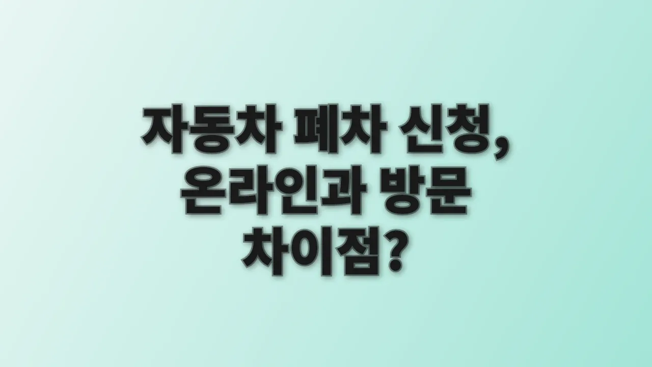 자동차 폐차 신청, 온라인과 방문 차이점?